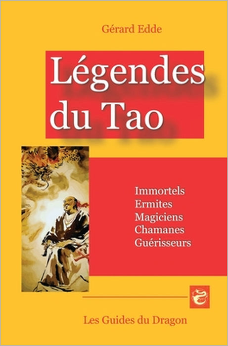 Légendes du Tao: Immortels, Ermites, Magiciens, Chamanes, Guérisseurs by Gérard Edde
