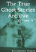 The True Ghost Stories Archive: Volume 8: 50 Freaky and Fascinating Tales by Elisabeth Busch