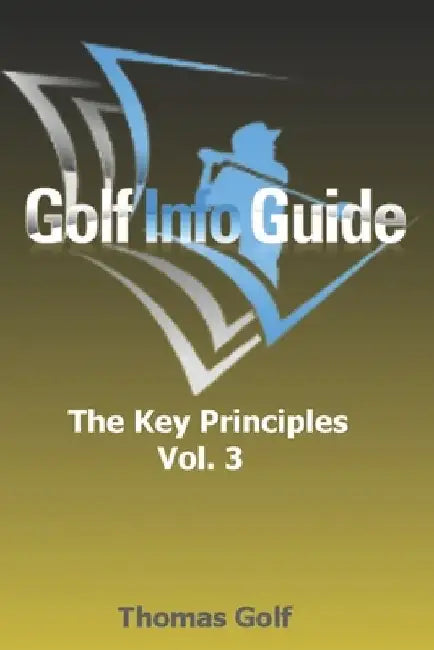 Golf Info Guide: The Key Principles VOL. 3 by Thomas Golf