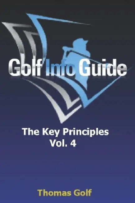 Golf Info Guide: The Key Principles VOL. 4 by Thomas Golf