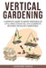 Vertical Gardening: A Complete Guide to Grow Vegetables in Little space even if You are a Complete Beginner.(Raised Bed Gardening) by Johnson Green