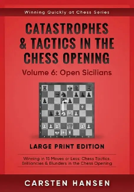 Catastrophes & Tactics in the Chess Opening - Volume 6: Open Sicilians - Large Print Edition: Winning in 15 Moves or Less: Chess Tactics, Brilliancies by Carsten Hansen