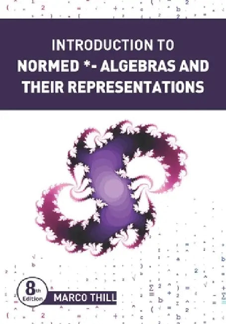 Introduction to Normed *-Algebras and their Representations by Marco Thill