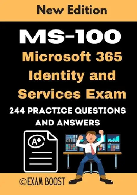 MS-100 Microsoft 365 Identity and Services Exam 244 practice Questions and Answers: Actual 2020 Exams to prepare for Microsoft MS-100 Certification by Exam Boost