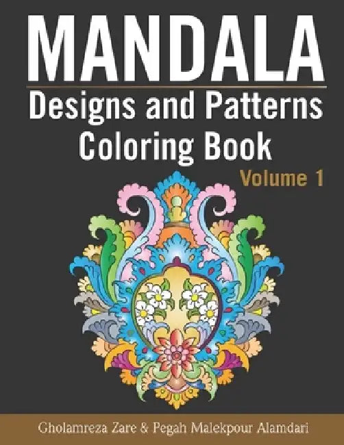 Mandala Designs and Patterns Coloring Book Volume 1: Over 50 designs to help relax and stay inspired by Pegah Malekpour Alamdari