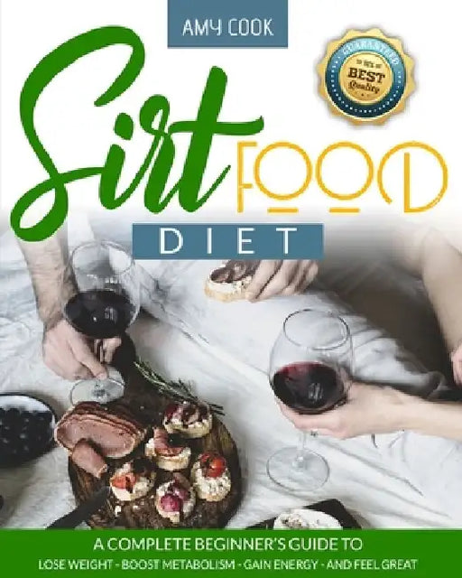 Sirtfood Diet: a Complete Beginner's Guide to Lose Weight, Boost Metabolism, Gain Energy, and Feel Great by Amy Cook
