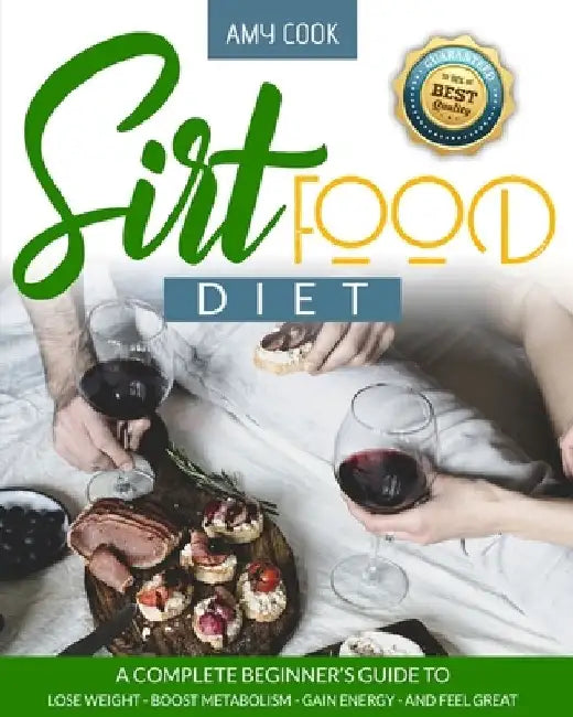 Sirtfood Diet: a Complete Beginner's Guide to Lose Weight, Boost Metabolism, Gain Energy, and Feel Great by Amy Cook