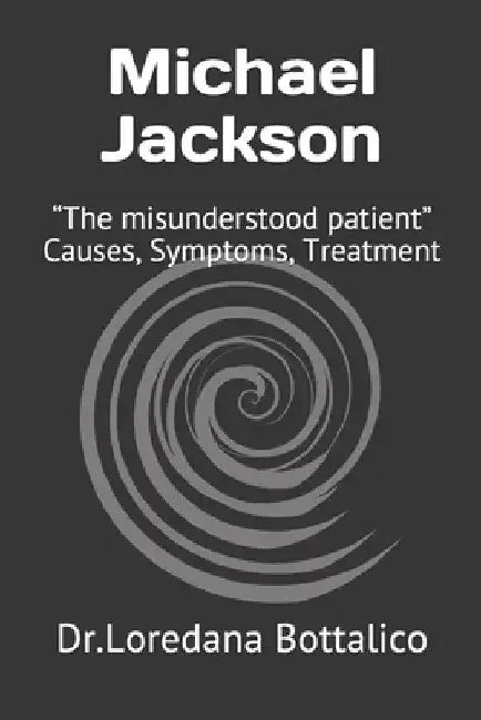 Michael Jackson: "The misunderstood patient" Causes, Symptoms, Treatment by Loredana Bottalico