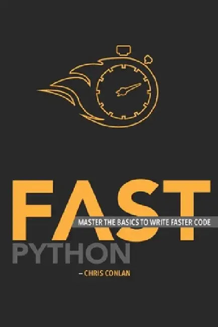 Fast Python: Master the Basics to Write Faster Code by Will Angel