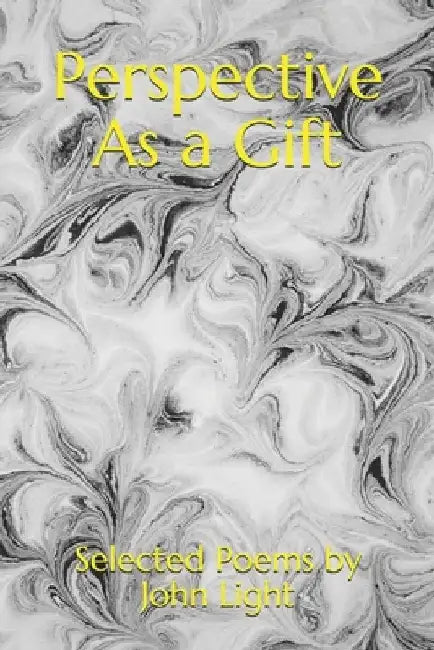 Perspective As a Gift: Selected Poems by John Light by John Light