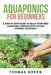 Aquaponics For Beginners: A Step By Step Guide To Build Your First Aquaponic Garden With Fish And Organic Vegetable by Thomas Green