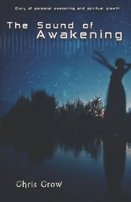 The sound of awakening: Diary of personal awakening and spiritual growth by Chris Grow