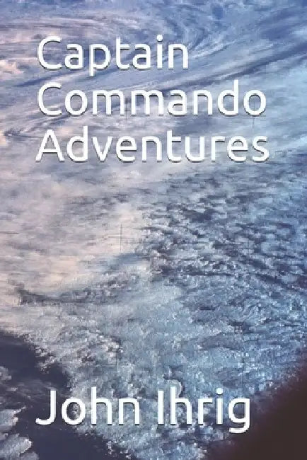 Captain Commando Adventures by John Ihrig