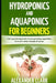 Hydroponics and Aquaponics for Beginners: The best beginner's guide to quickly build an inexpensive hydroponic system at home. How to grow vegetables, by Alexander Clark