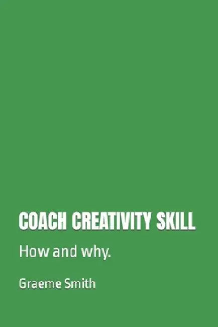 Coach Creativity Skill: How and why. by Graeme Smith