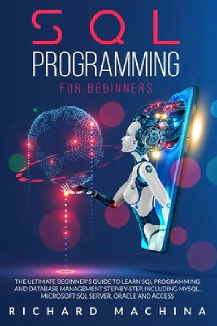 SQL Programming for Beginners: THE GUIDE with STEP BY STEP processes on DATA ANALYSIS, DATA ANALITICS and PROGRAMMING LANGUAGE. learn sql server tech by Richard Machina