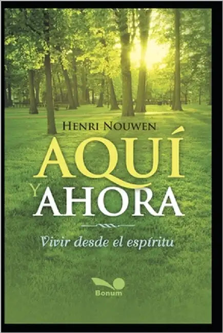 Aquí Y Ahora: vivir desde el espíritu by Nouwen, Henri
