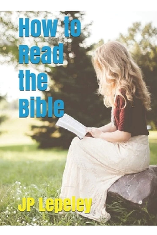 How to Read the Bible by Jp Lepeley