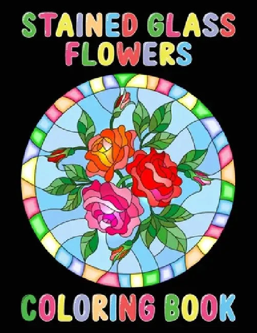 Stained Glass Flowers Coloring Book: An Adult Coloring Book with 50 Inspirational Flower Designs of Roses, Lilies, Tulips, and more, Beautiful Flower by Sarman Publication