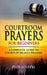 Courtroom Prayers for Beginners: A Complete Guide to Courts of Heaven Prayers by Pius Joseph