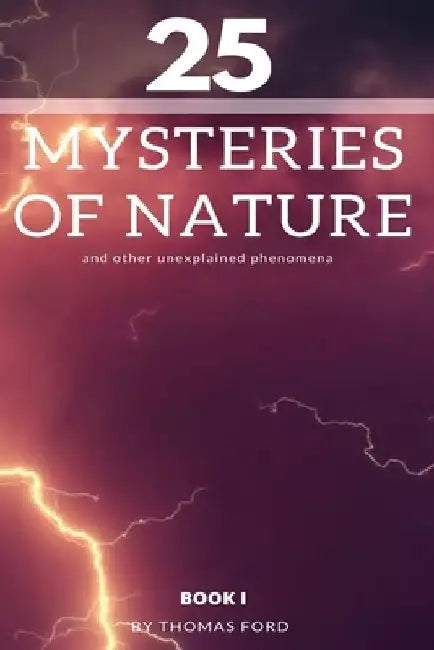 25 mysteries of nature and other unexplained phenomena by Thomas Ford
