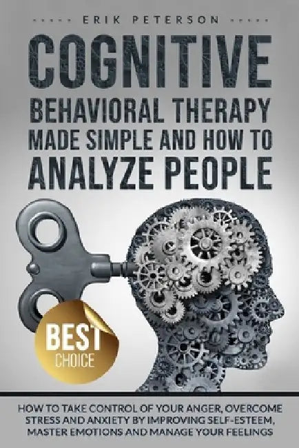 Cognitive Behavioral Therapy Made Simple and How to Analyze People: How to Take Control of Your Anger, Overcome Stress and Anxiety by Improving Self-E by Erik Peterson
