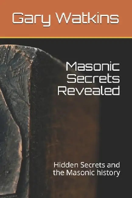 Masonic Secrets Revealed: Hidden Secrets and the Masonic history by Gary Watkins