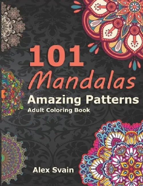 101 Mandalas: Amazing Patterns Adult Coloring Book by Alex Svain