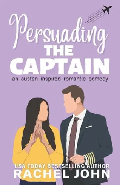 Persuading the Captain: An Austen Inspired Romantic Comedy by Rachel John