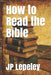 How to Read the Bible by Jp Lepeley