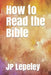 How to Read the Bible by Jp Lepeley