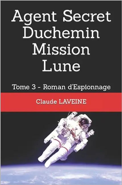 Agent Secret Duchemin Mission Lune: Tome 3 - Roman d'Espionnage by Laveine, Claude