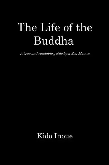 The Life of the Buddha: - A true and readable guide by a Zen Master - by Kazuhiro Yoshida