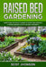 Raised Bed Gardening: Everything You Need to Know to Start and Sustain a Thriving Garden Even if You Are a Beginner by Scot Jhonson