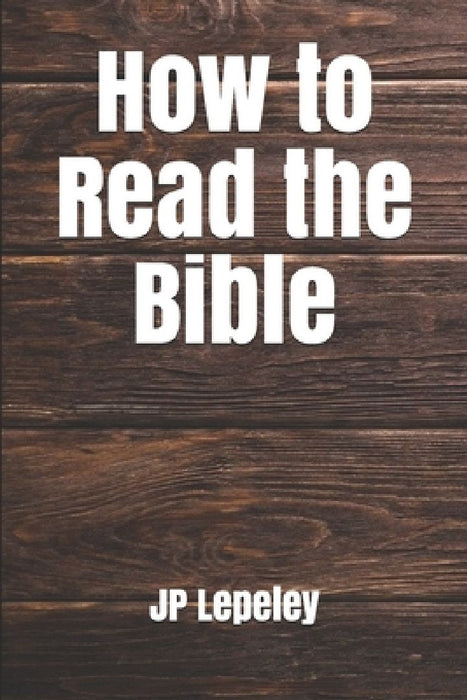 How to Read the Bible by Jp Lepeley