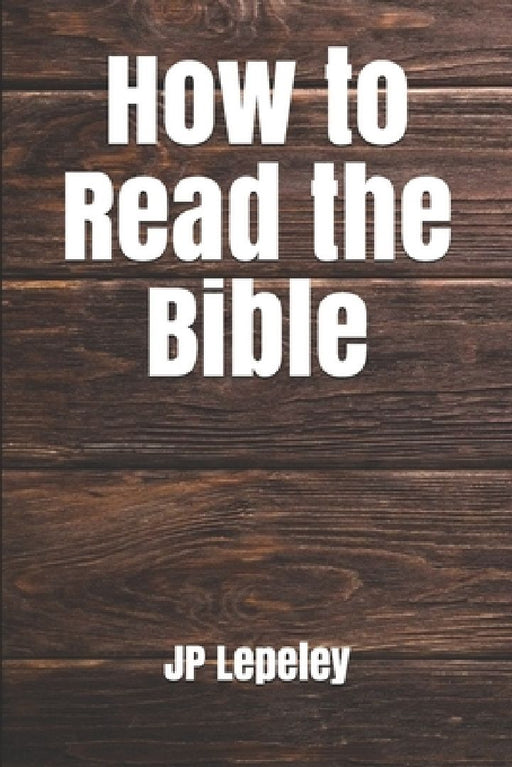 How to Read the Bible by Jp Lepeley