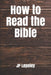 How to Read the Bible by Jp Lepeley
