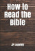How to Read the Bible by Jp Lepeley