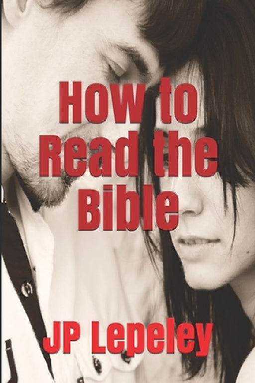 How to Read the Bible by Jp Lepeley