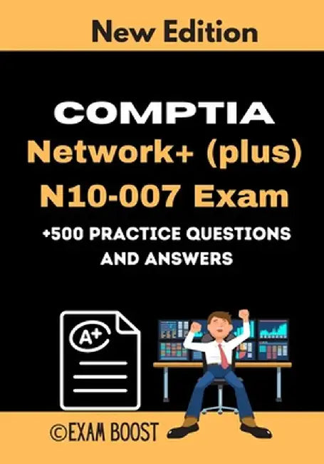 CompTIA Network+ (plus) N10-007 Exam +500 practice Questions and Answers: Actual 2020 Exams to prep by Boost, Exam