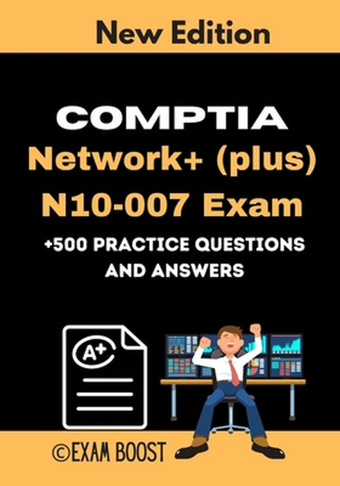 CompTIA Network+ (plus) N10-007 Exam +500 practice Questions and Answers: Actual 2020 Exams to prep by Boost, Exam