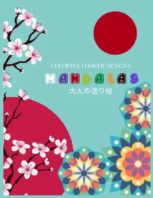 Colorful Flower Designs MANDALAS 大人の塗り絵: 花々のマンダラぬ by ゆず Yuzu