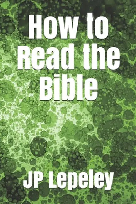 How to Read the Bible by Jp Lepeley