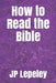 How to Read the Bible by Jp Lepeley