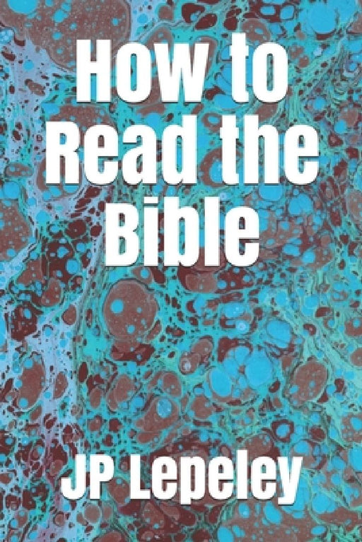 How to Read the Bible by Jp Lepeley