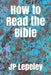 How to Read the Bible by Jp Lepeley