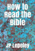 How to Read the Bible by Jp Lepeley