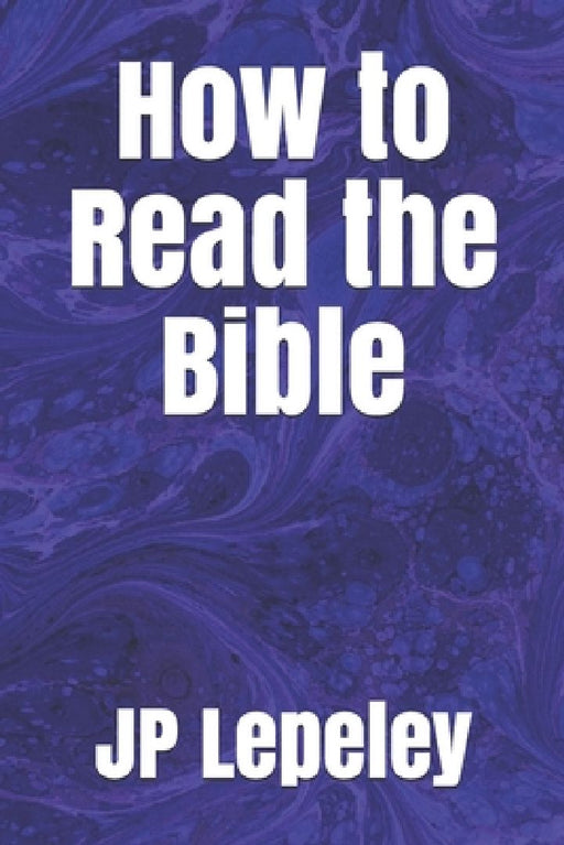 How to Read the Bible by Jp Lepeley