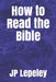 How to Read the Bible by Jp Lepeley