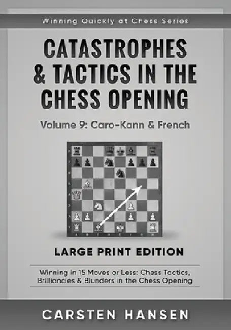 Catastrophes & Tactics in the Chess Opening - Volume 9: Caro-Kann & French - Large Print Edition: Winning in 15 Moves or Less: Chess Tactics, Brillian by Carsten Hansen